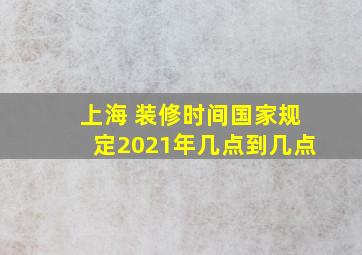 上海 装修时间国家规定2021年几点到几点